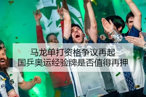 马龙单打资格争议再起 国乒奥运经验牌是否值得再押